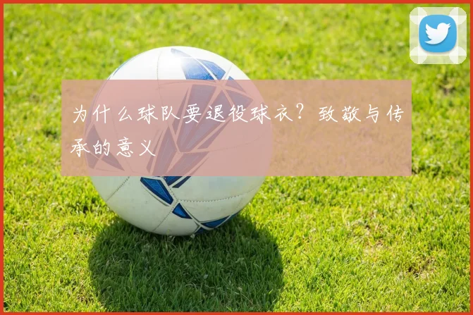为什么球队要退役球衣？致敬与传承的意义