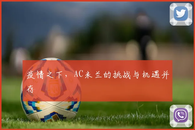 疫情之下,AC米兰的挑战与机遇并存