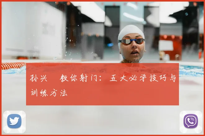 孙兴慜教你射门:五大必学技巧与训练方法